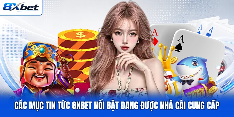 Các mục tin tức 8XBET nổi bật đang được nhà cái cung cấp Các mục tin tức 8XBET nổi bật đang được nhà cái cung cấp