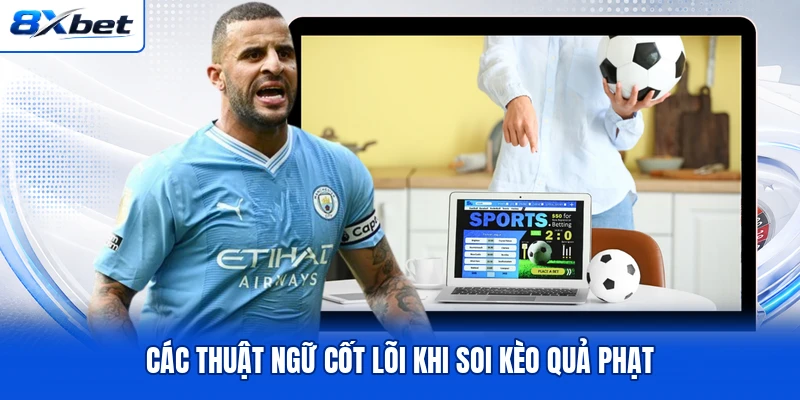 Các thuật ngữ cốt lõi khi soi kèo quả phạt