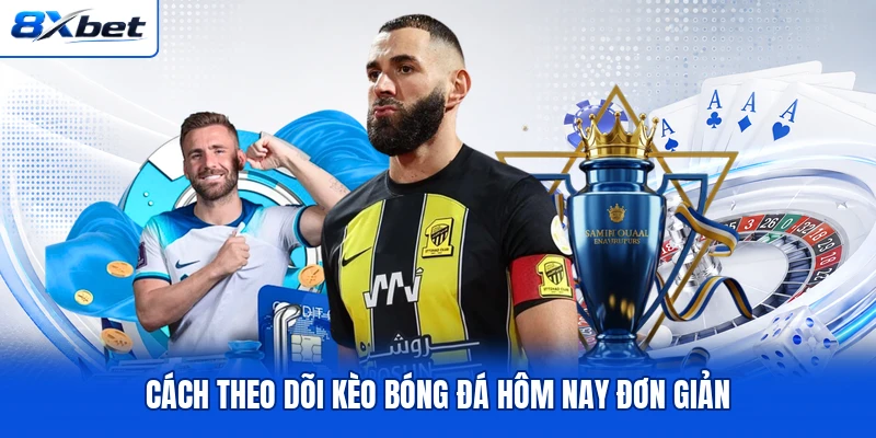 Cách theo dõi kèo bóng đá hôm nay đơn giản Cách theo dõi kèo bóng đá hôm nay đơn giản