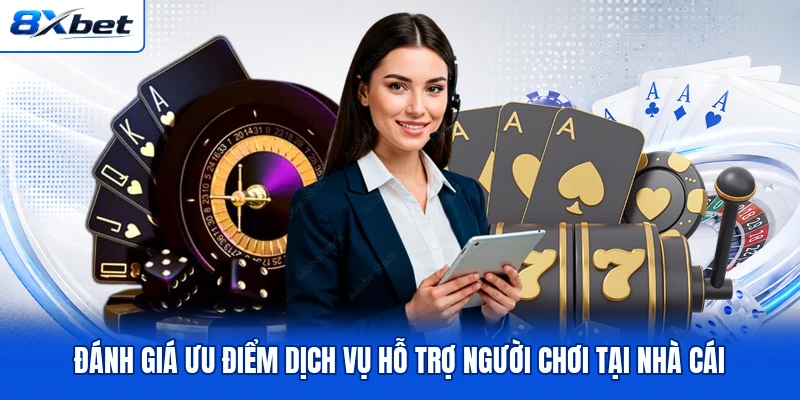 Đánh giá ưu điểm dịch vụ hỗ trợ người chơi tại nhà cái