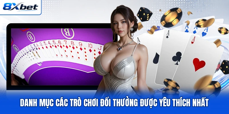 Danh mục các trò chơi đổi thưởng được yêu thích nhất Danh mục các trò chơi đổi thưởng được yêu thích nhất