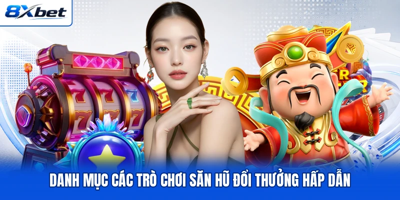 Danh mục các trò chơi săn hũ đổi thưởng hấp dẫn