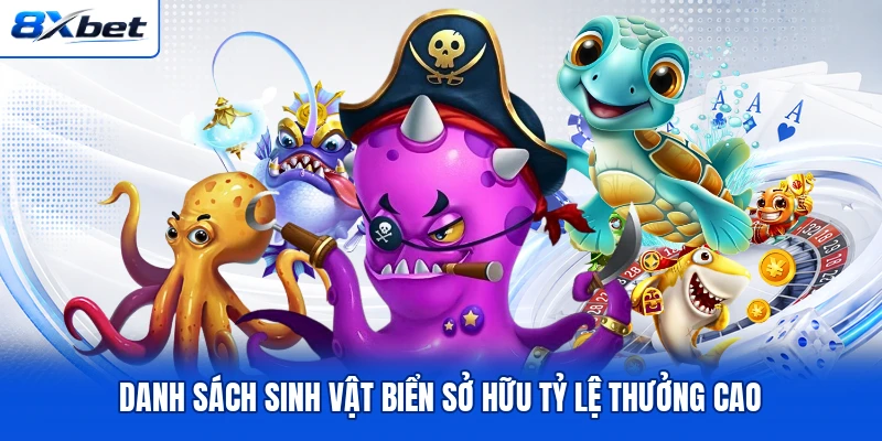 Danh sách sinh vật biển sở hữu tỷ lệ thưởng cao Danh sách sinh vật biển sở hữu tỷ lệ thưởng cao