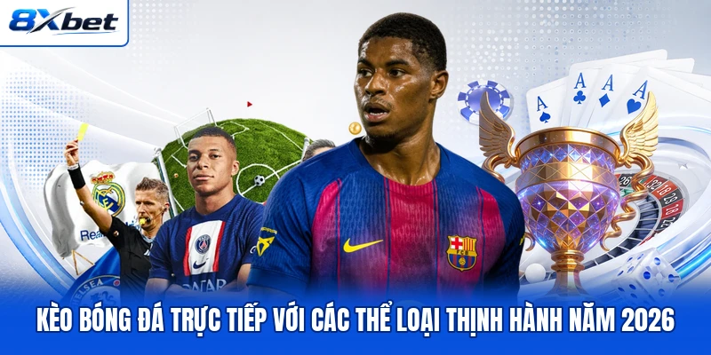 Kèo Bóng Đá Trực Tiếp Với Các Thể Loại Thịnh Hành Năm 2026