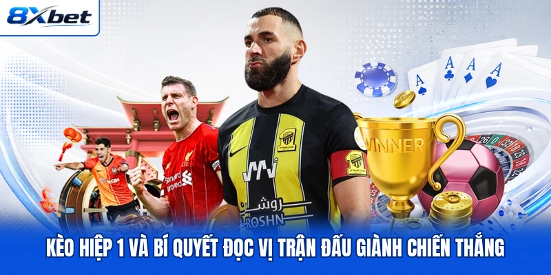 Kèo Hiệp 1 Và Bí Quyết Đọc Vị Trận Đấu Giành Chiến Thắng