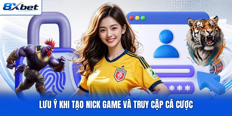 Lưu ý khi tạo nick game và truy cập cá cược Lưu ý khi tạo nick game và truy cập cá cược