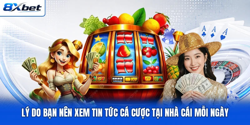 Lý do bạn nên xem tin tức cá cược tại nhà cái mỗi ngày Lý do bạn nên xem tin tức cá cược tại nhà cái mỗi ngày