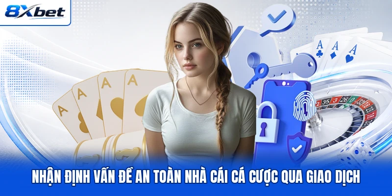 Nhận định vấn đề an toàn nhà cái cá cược qua giao dịch