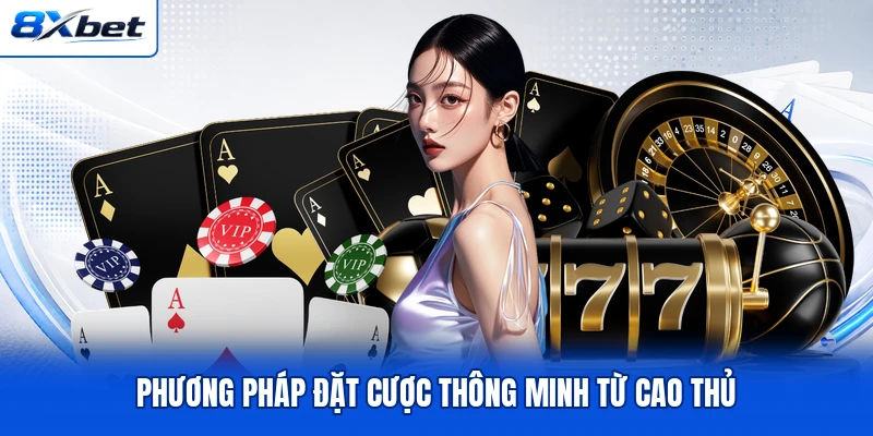 Phương pháp đặt cược thông minh từ cao thủ Phương pháp đặt cược thông minh từ cao thủ