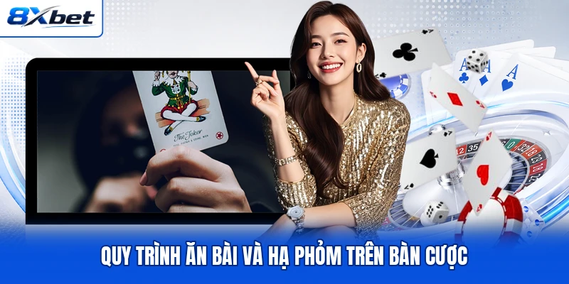 Quy trình ăn bài và hạ phỏm trên bàn cược Quy trình ăn bài và hạ phỏm trên bàn cược