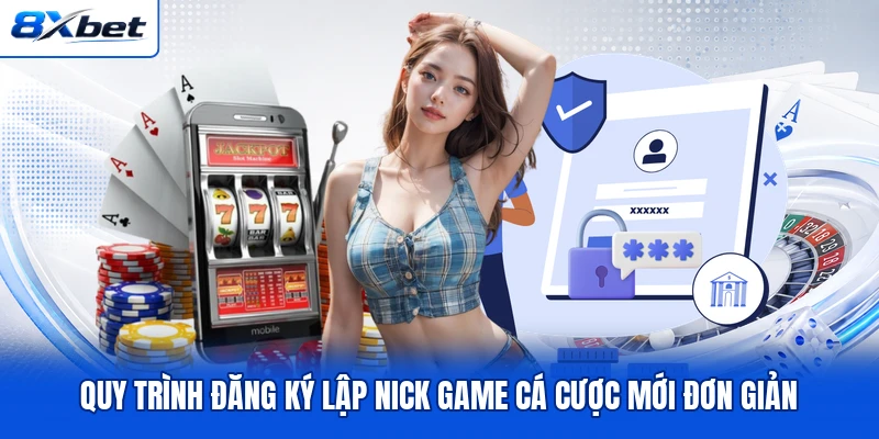 Quy trình đăng ký lập nick game cá cược mới đơn giản Quy trình đăng ký lập nick game cá cược mới đơn giản